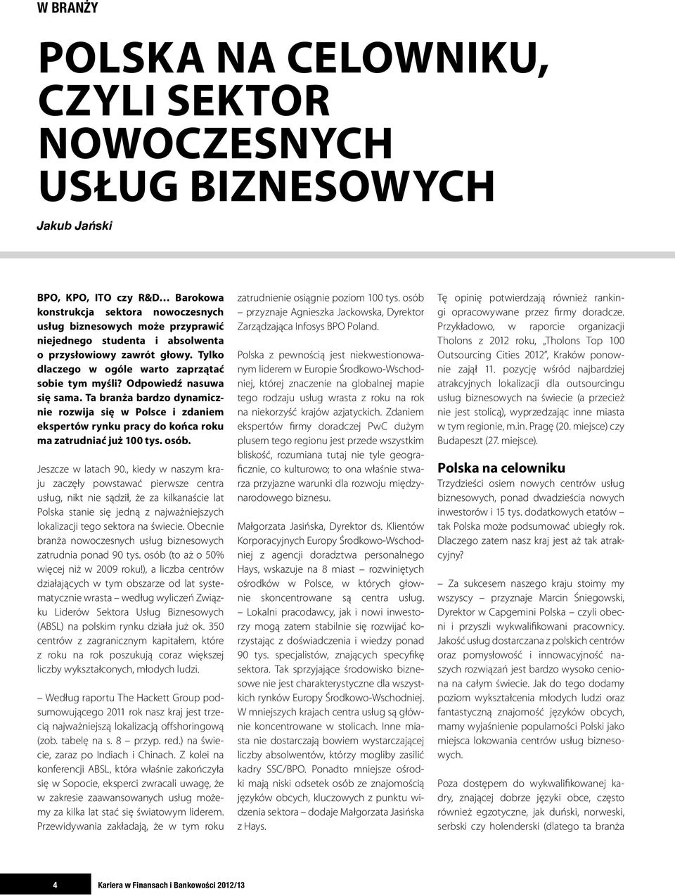 Ta branża bardzo dynamicznie rozwija się w Polsce i zdaniem ekspertów rynku pracy do końca roku ma zatrudniać już 100 tys. osób. Jeszcze w latach 90.