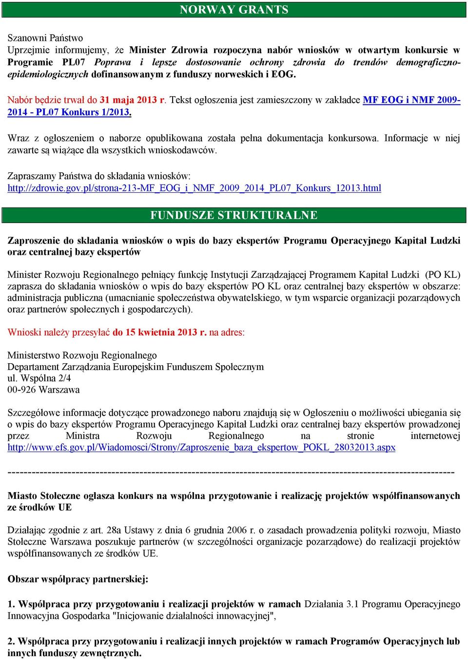 Tekst ogłoszenia jest zamieszczony w zakładce MF EOG i NMF 2009-2014 - PL07 Konkurs 1/2013. Wraz z ogłoszeniem o naborze opublikowana została pełna dokumentacja konkursowa.