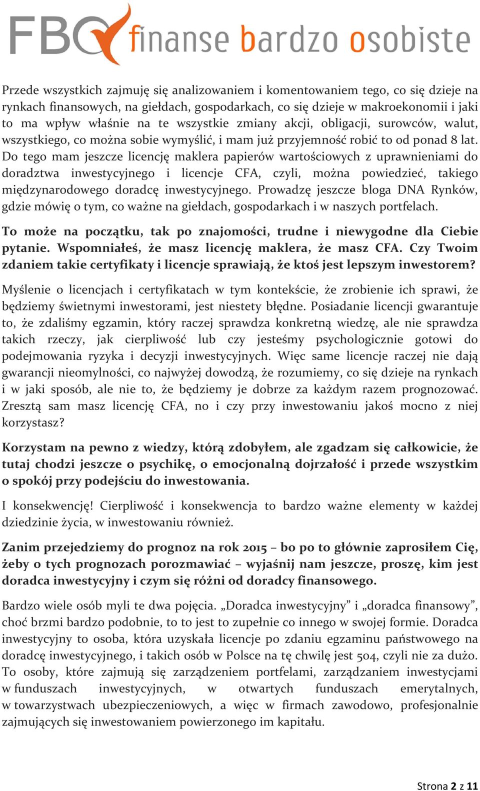 Do tego mam jeszcze licencję maklera papierów wartościowych z uprawnieniami do doradztwa inwestycyjnego i licencje CFA, czyli, można powiedzieć, takiego międzynarodowego doradcę inwestycyjnego.