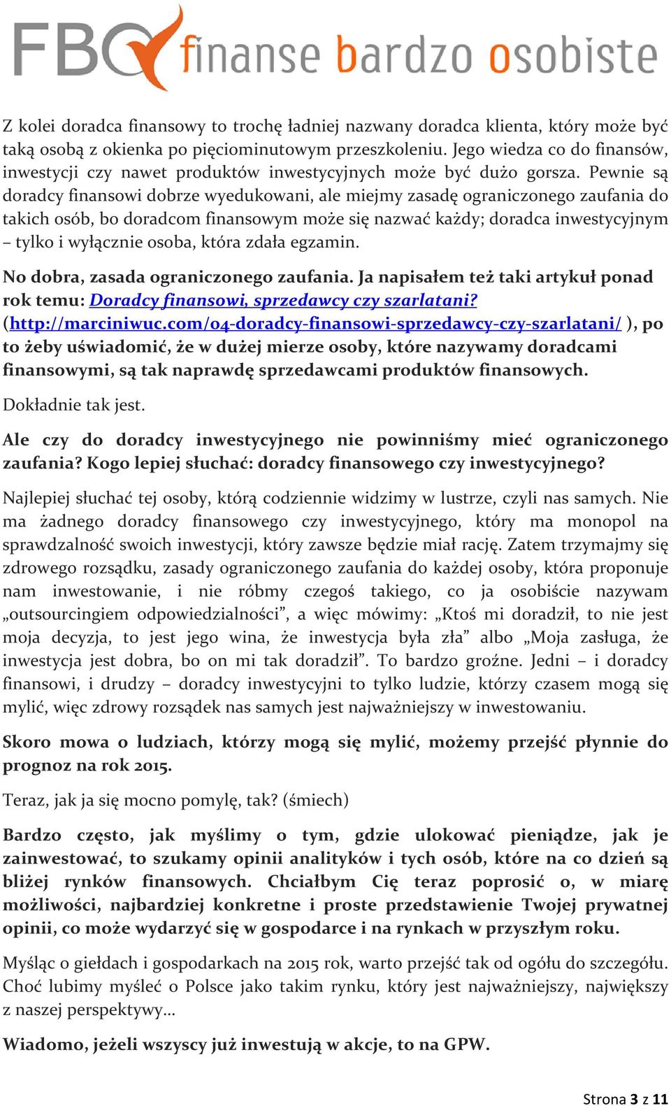 Pewnie są doradcy finansowi dobrze wyedukowani, ale miejmy zasadę ograniczonego zaufania do takich osób, bo doradcom finansowym może się nazwać każdy; doradca inwestycyjnym tylko i wyłącznie osoba,