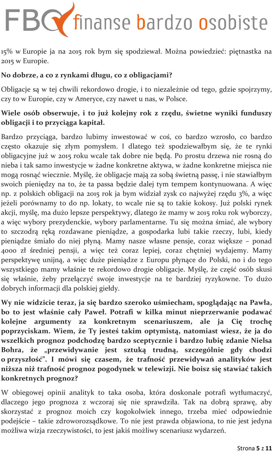 Wiele osób obserwuje, i to już kolejny rok z rzędu, świetne wyniki funduszy obligacji i to przyciąga kapitał.