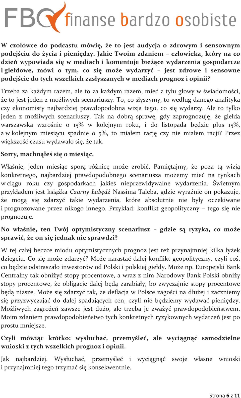 tych wszelkich zasłyszanych w mediach prognoz i opinii? Trzeba za każdym razem, ale to za każdym razem, mieć z tyłu głowy w świadomości, że to jest jeden z możliwych scenariuszy.