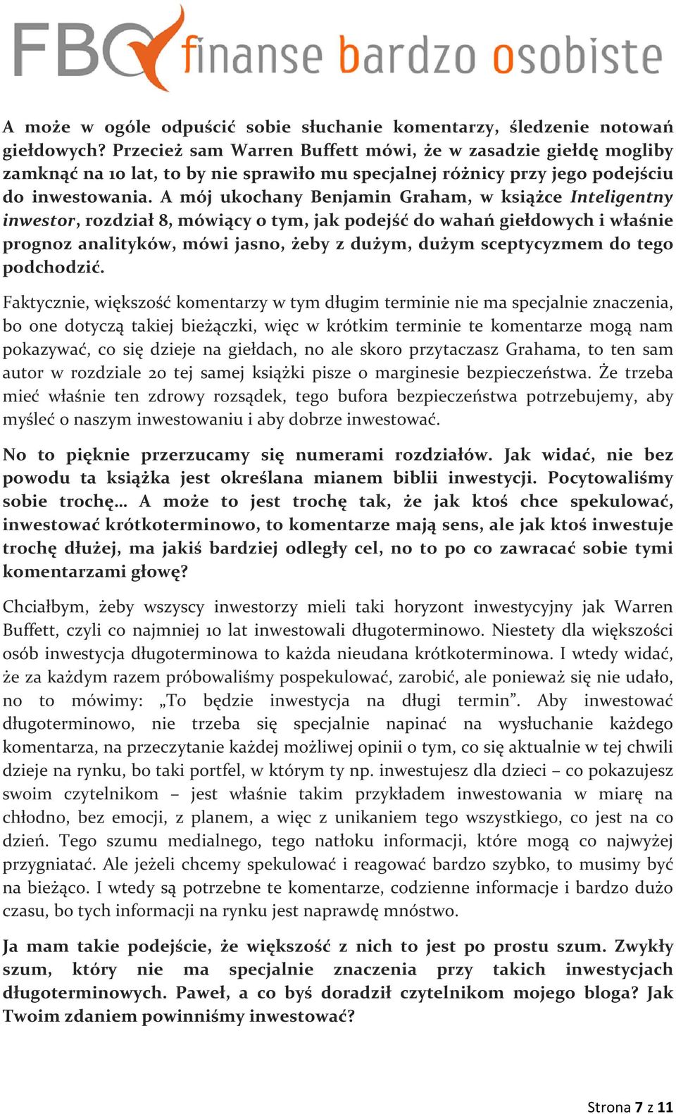 A mój ukochany Benjamin Graham, w książce Inteligentny inwestor, rozdział 8, mówiący o tym, jak podejść do wahań giełdowych i właśnie prognoz analityków, mówi jasno, żeby z dużym, dużym sceptycyzmem