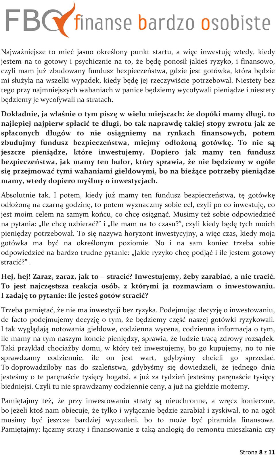 Niestety bez tego przy najmniejszych wahaniach w panice będziemy wycofywali pieniądze i niestety będziemy je wycofywali na stratach.