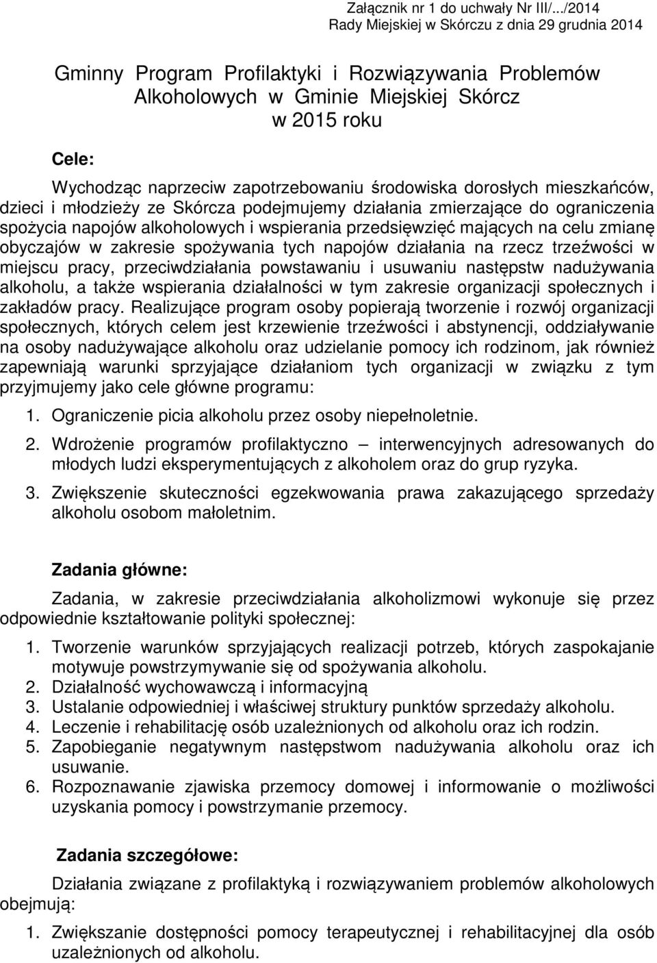 zapotrzebowaniu środowiska dorosłych mieszkańców, dzieci i młodzieży ze Skórcza podejmujemy działania zmierzające do ograniczenia spożycia napojów alkoholowych i wspierania przedsięwzięć mających na