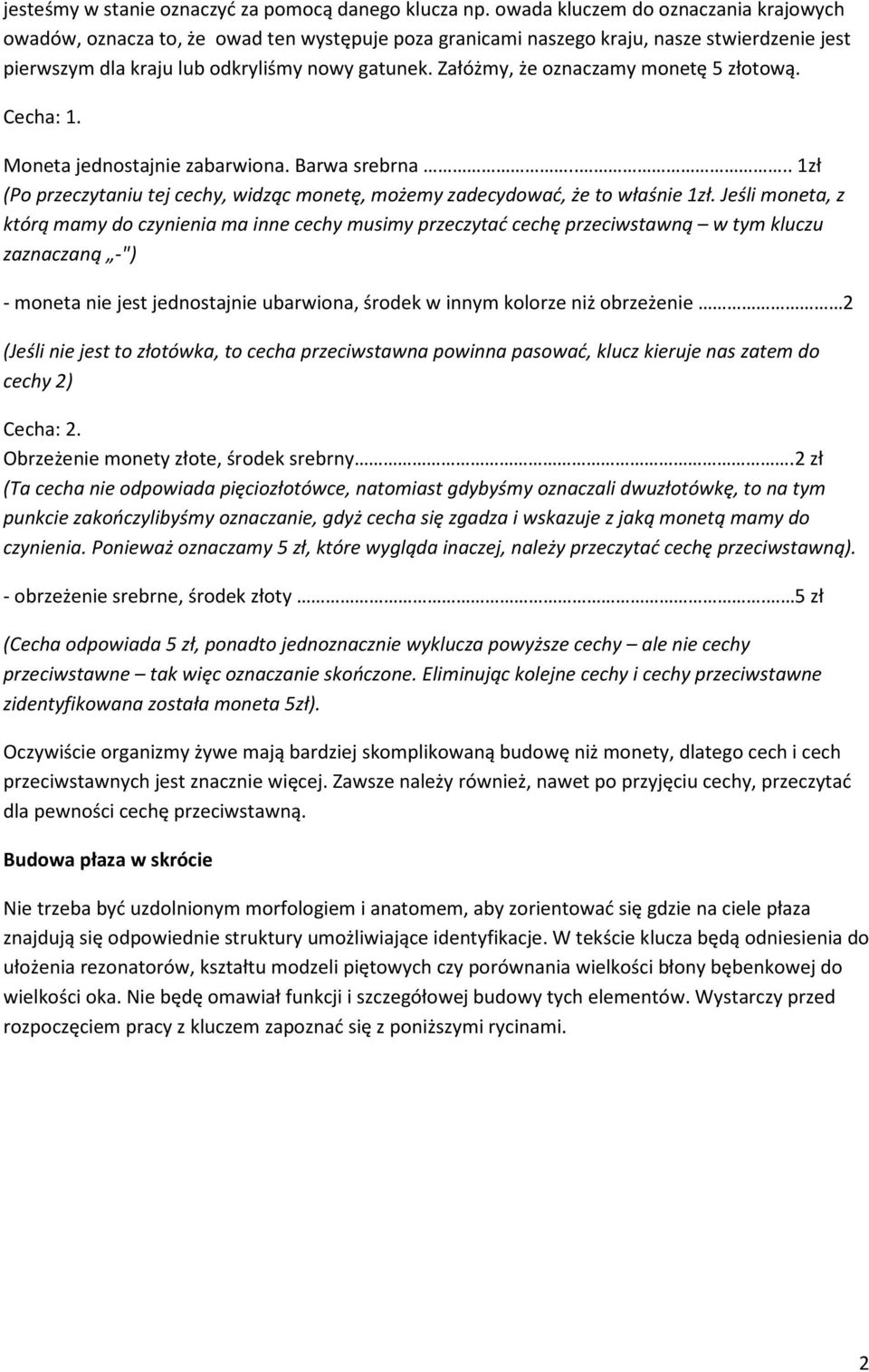 Załóżmy, że oznaczamy monetę 5 złotową. Cecha: 1. Moneta jednostajnie zabarwiona. Barwa srebrna.... 1zł (Po przeczytaniu tej cechy, widząc monetę, możemy zadecydować, że to właśnie 1zł.