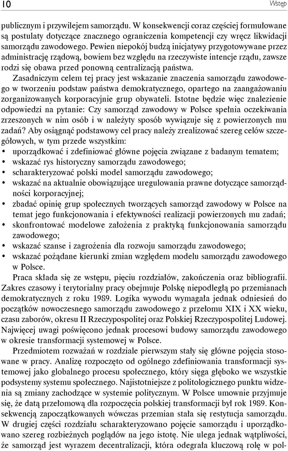 Zasadniczym celem tej pracy jest wskazanie znaczenia samorządu zawodowego w tworzeniu podstaw państwa demokratycznego, opartego na zaangażowaniu zorganizowanych korporacyjnie grup obywateli.