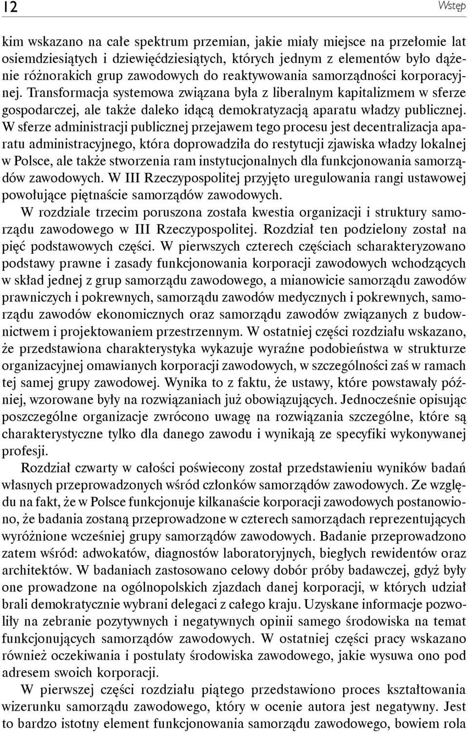 W sferze administracji publicznej przejawem tego procesu jest decentralizacja aparatu administracyjnego, która doprowadziła do restytucji zjawiska władzy lokalnej w Polsce, ale także stworzenia ram