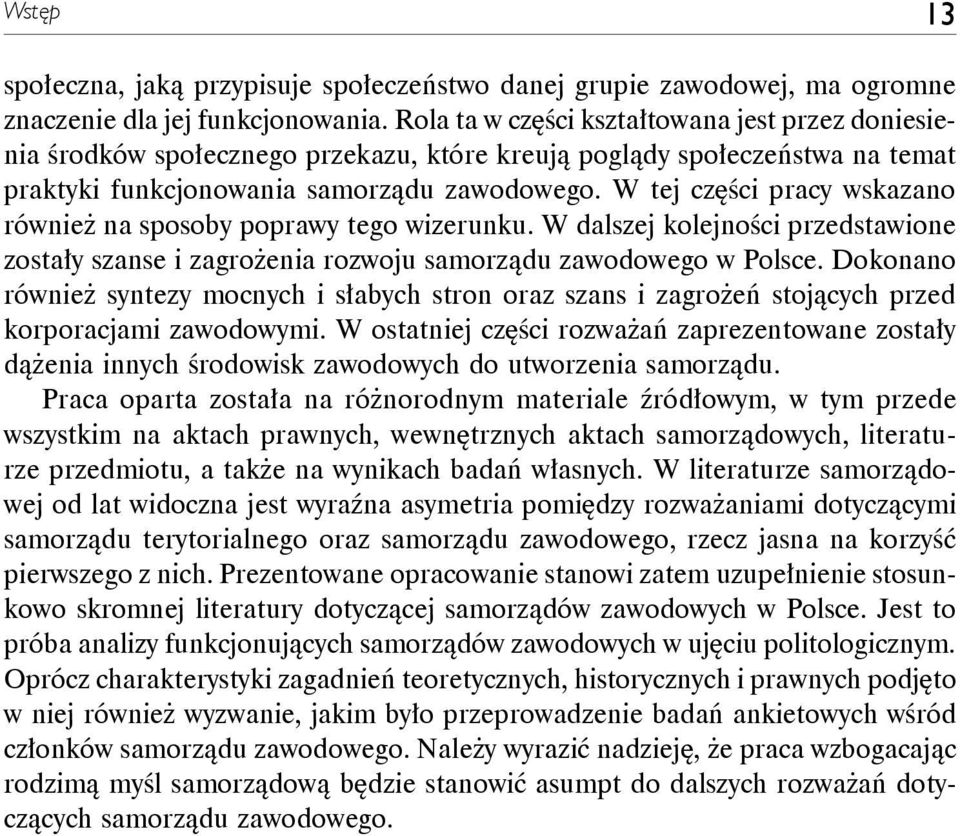 W tej części pracy wskazano również na sposoby poprawy tego wizerunku. W dalszej kolejności przedstawione zostały szanse i zagrożenia rozwoju samorządu zawodowego w Polsce.