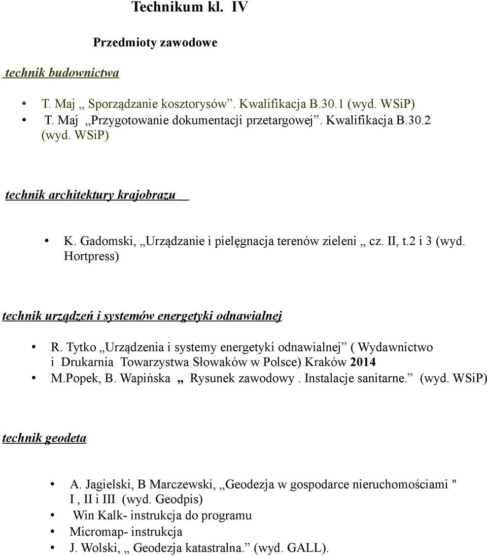 Tytko Urządzenia i systemy energetyki odnawialnej ( Wydawnictwo i Drukarnia Towarzystwa Słowaków w Polsce) Kraków 2014 M.Popek, B. Wapińska Rysunek zawodowy. Instalacje sanitarne. (wyd.