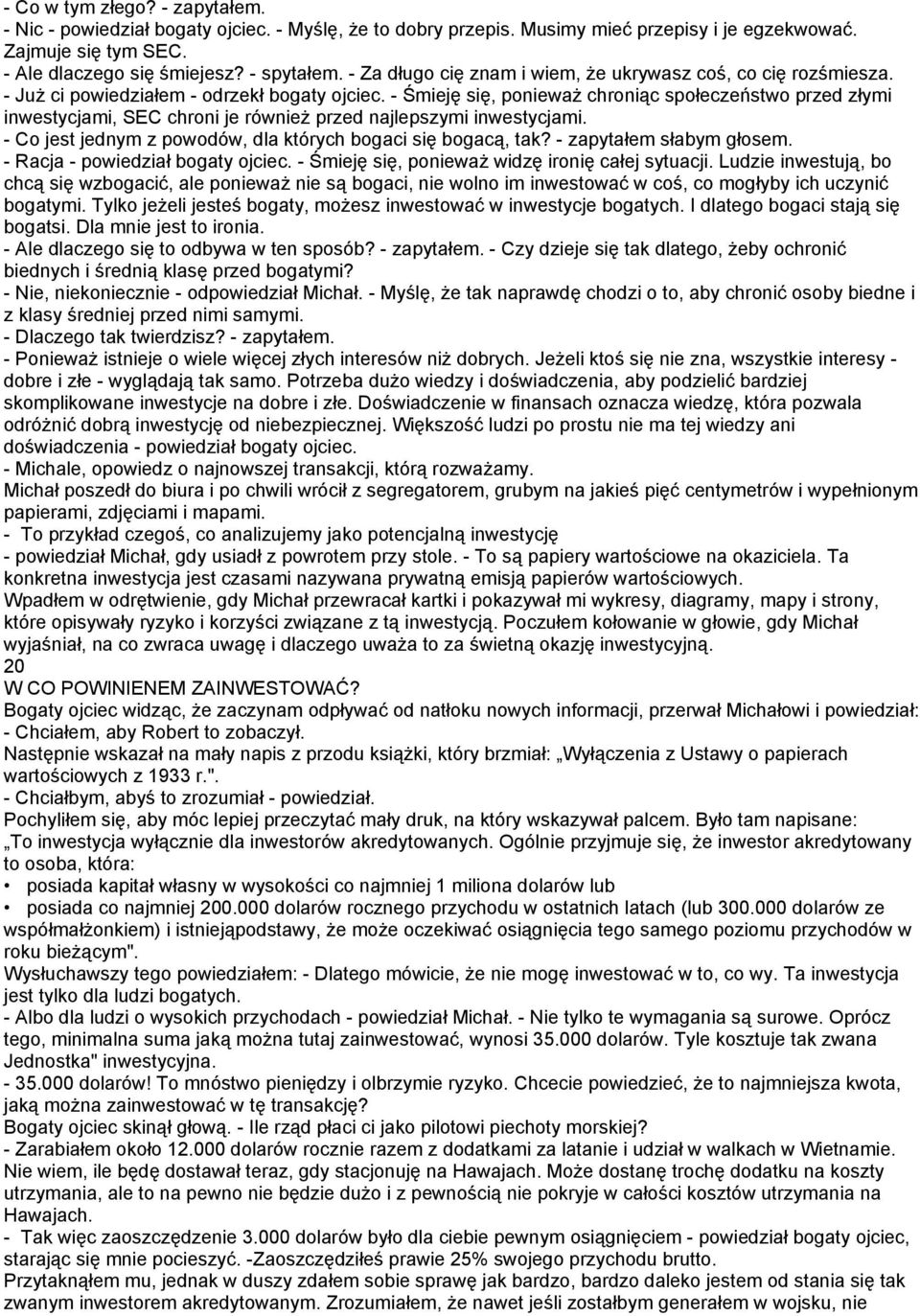 - Śmieję się, ponieważ chroniąc społeczeństwo przed złymi inwestycjami, SEC chroni je również przed najlepszymi inwestycjami. - Co jest jednym z powodów, dla których bogaci się bogacą, tak?