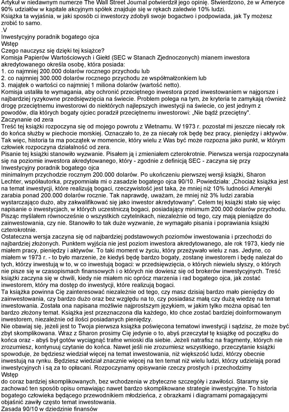 Komisja Papierów Wartościowych i Giełd (SEC w Stanach Zjednoczonych) mianem inwestora akredytowanego określa osobę, która posiada: 1. co najmniej 200.000 dolarów rocznego przychodu lub 2.