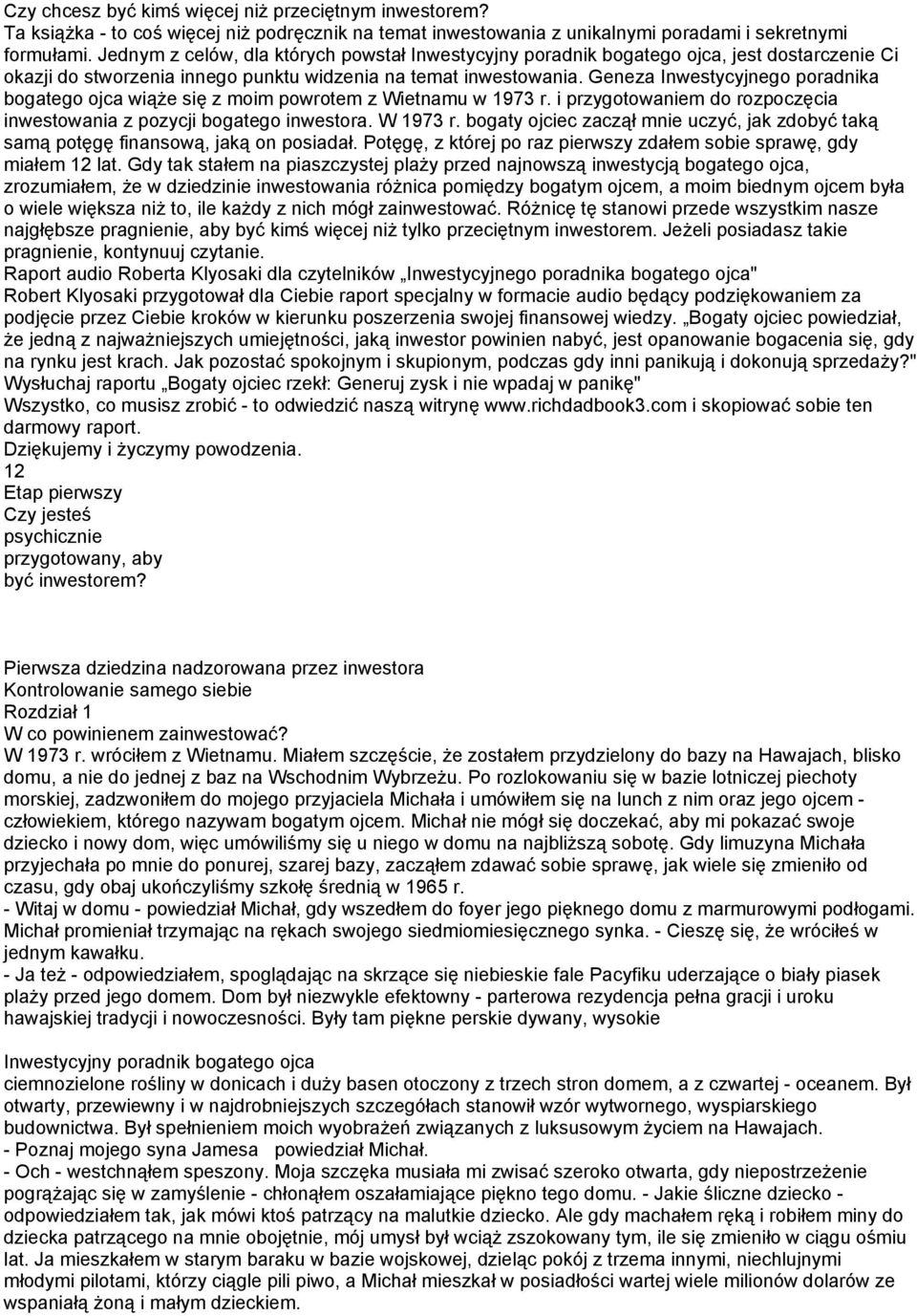 Geneza Inwestycyjnego poradnika bogatego ojca wiąże się z moim powrotem z Wietnamu w 1973 r. i przygotowaniem do rozpoczęcia inwestowania z pozycji bogatego inwestora. W 1973 r.