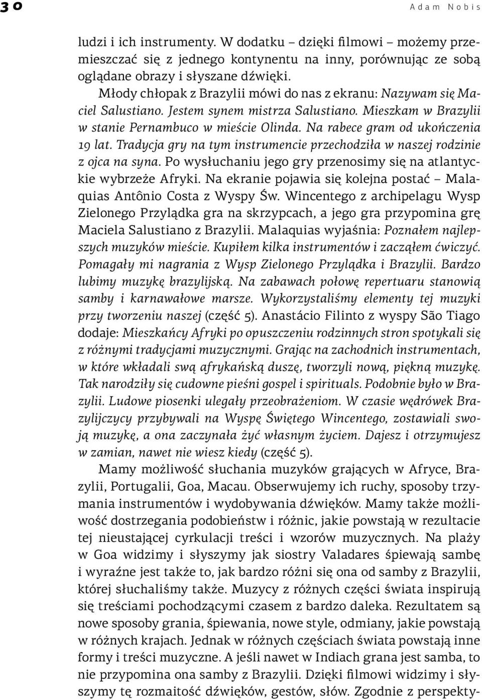 Na rabece gram od ukończenia 19 lat. Tradycja gry na tym instrumencie przechodziła w naszej rodzinie z ojca na syna. Po wysłuchaniu jego gry przenosimy się na atlantyckie wybrzeże Afryki.