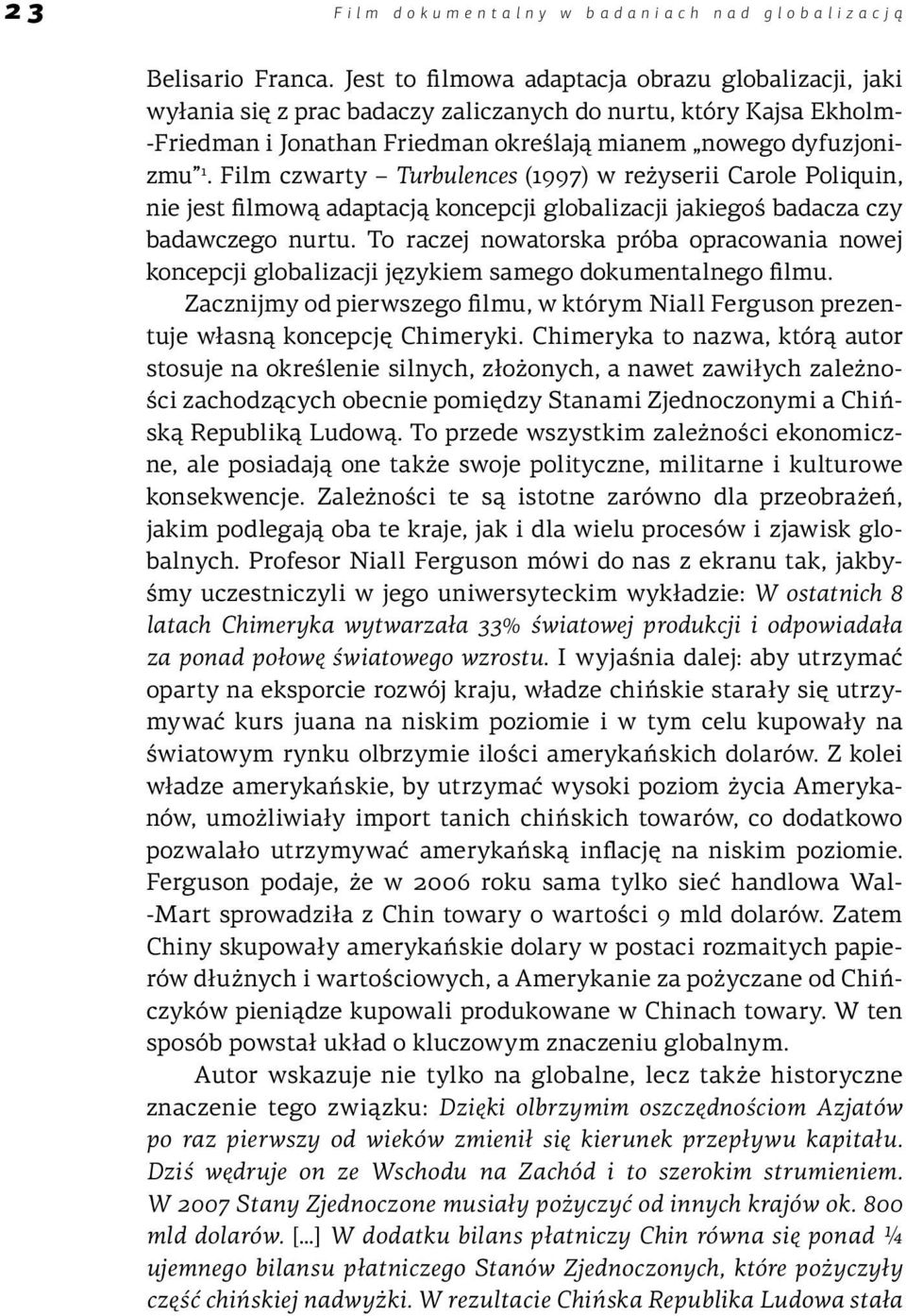 Film czwarty Turbulences (1997) w reżyserii Carole Poliquin, nie jest filmową adaptacją koncepcji globalizacji jakiegoś badacza czy badawczego nurtu.