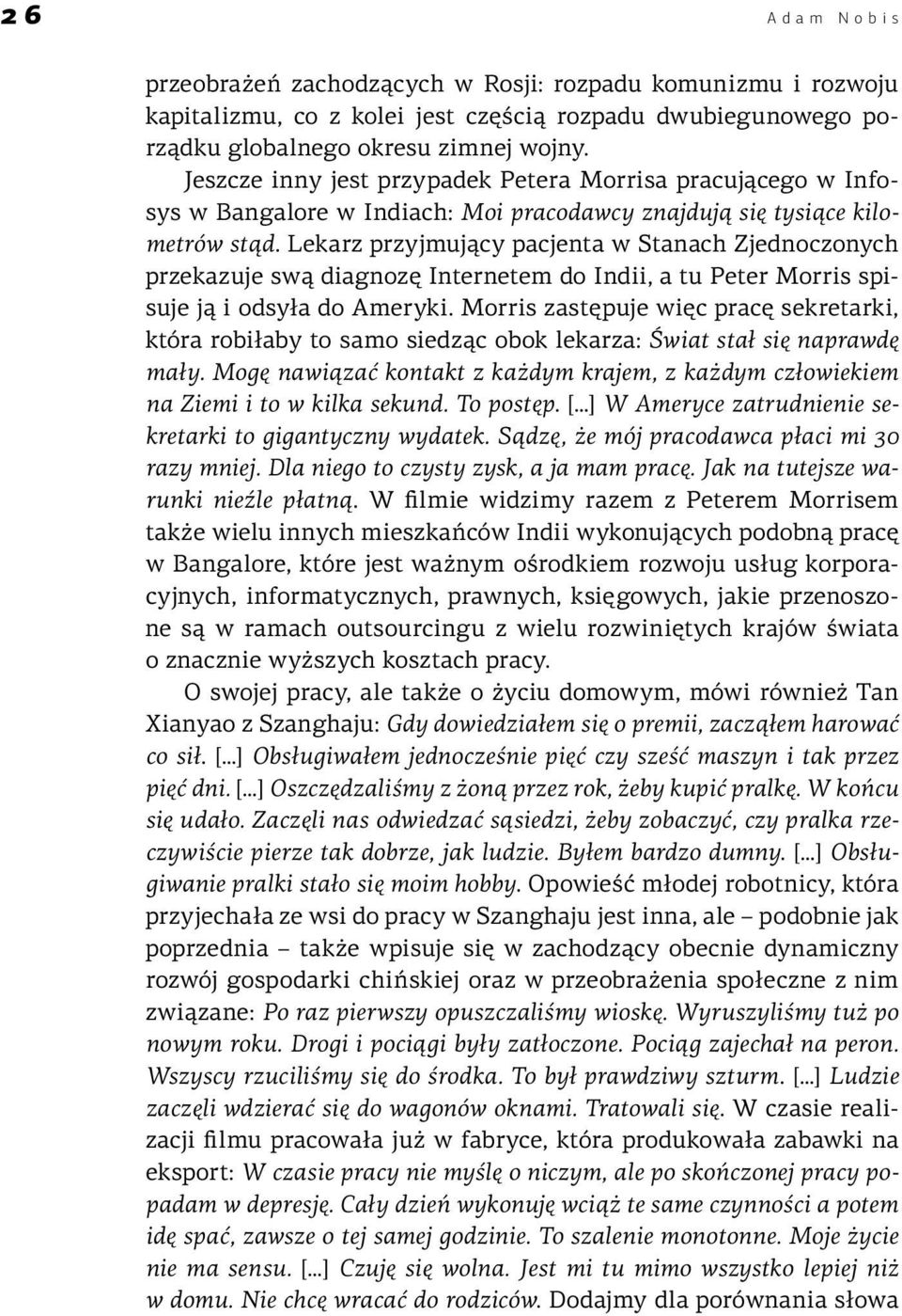 Lekarz przyjmujący pacjenta w Stanach Zjednoczonych przekazuje swą diagnozę Internetem do Indii, a tu Peter Morris spisuje ją i odsyła do Ameryki.