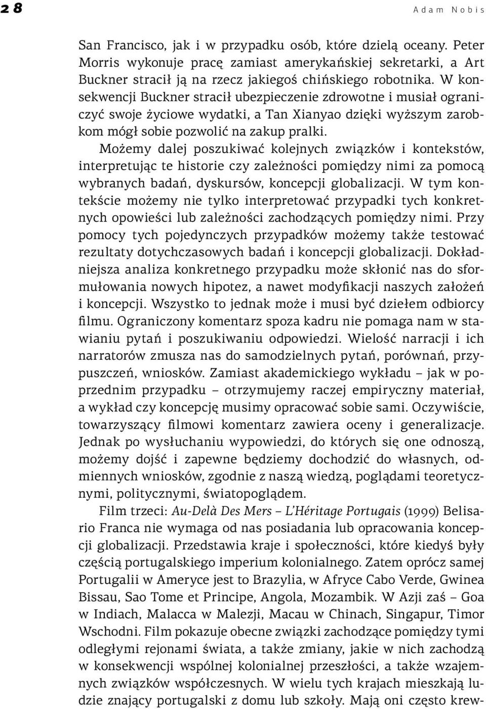 Możemy dalej poszukiwać kolejnych związków i kontekstów, interpretując te historie czy zależności pomiędzy nimi za pomocą wybranych badań, dyskursów, koncepcji globalizacji.