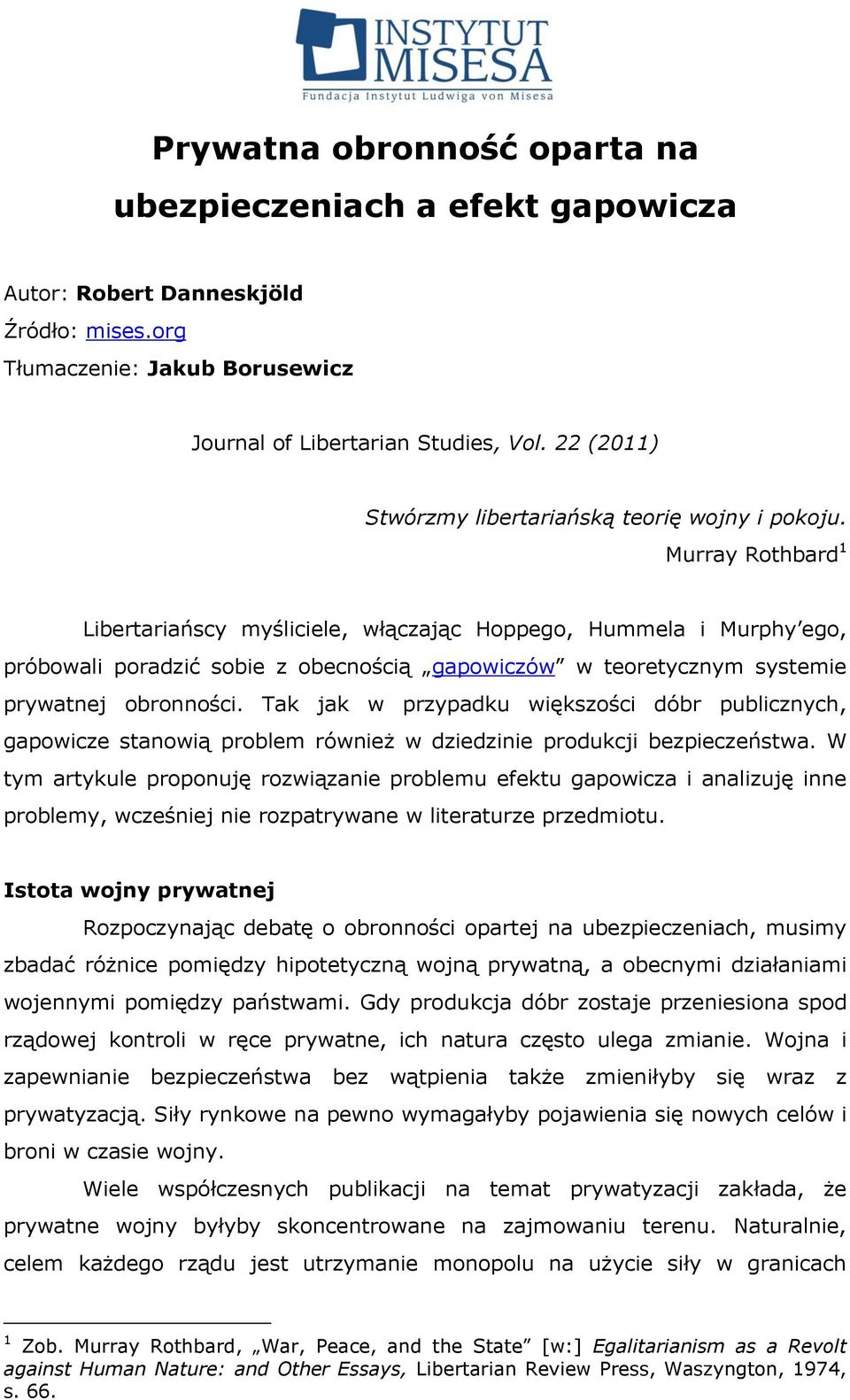 Murray Rothbard 1 Libertariańscy myśliciele, włączając Hoppego, Hummela i Murphy ego, próbowali poradzić sobie z obecnością gapowiczów w teoretycznym systemie prywatnej obronności.