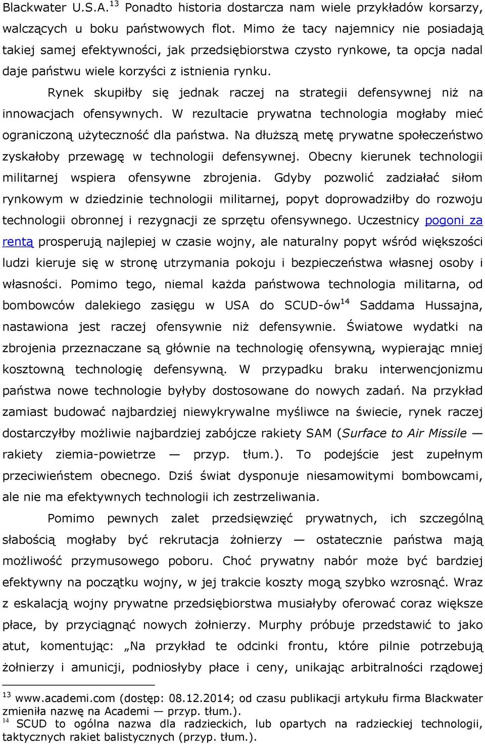 Rynek skupiłby się jednak raczej na strategii defensywnej niż na innowacjach ofensywnych. W rezultacie prywatna technologia mogłaby mieć ograniczoną użyteczność dla państwa.