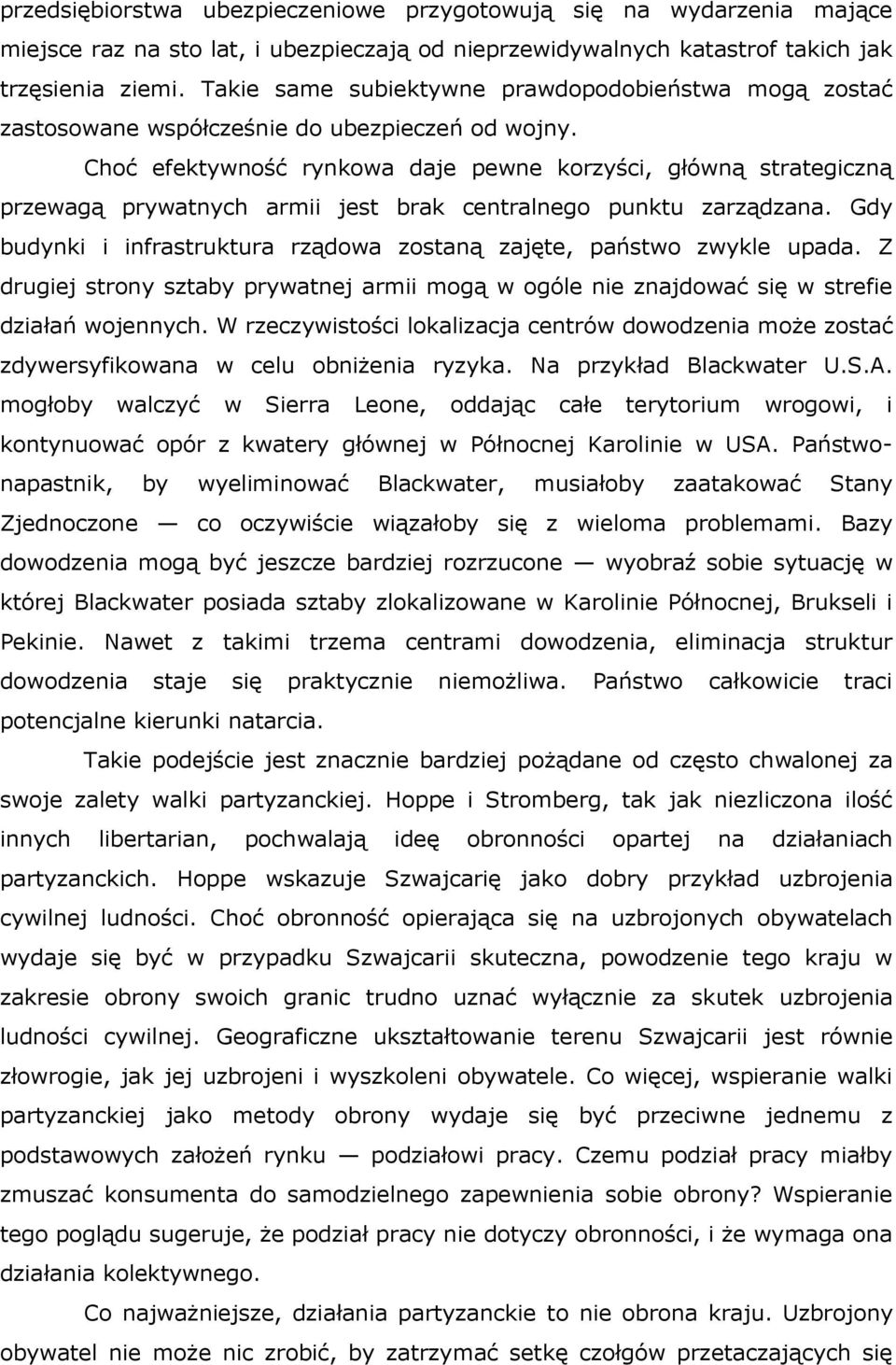 Choć efektywność rynkowa daje pewne korzyści, główną strategiczną przewagą prywatnych armii jest brak centralnego punktu zarządzana.