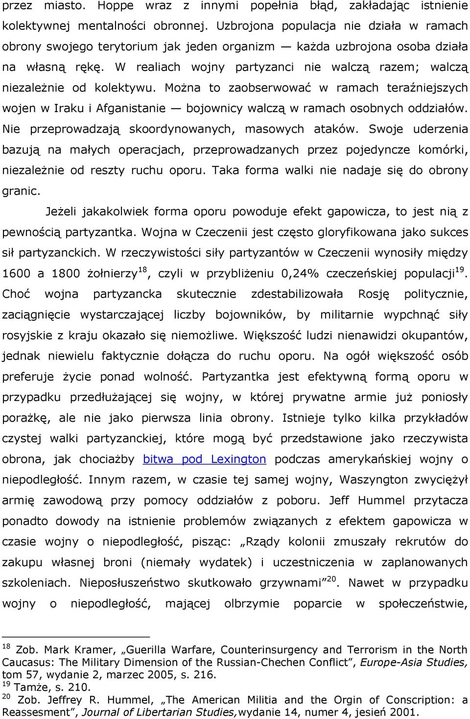 W realiach wojny partyzanci nie walczą razem; walczą niezależnie od kolektywu. Można to zaobserwować w ramach teraźniejszych wojen w Iraku i Afganistanie bojownicy walczą w ramach osobnych oddziałów.