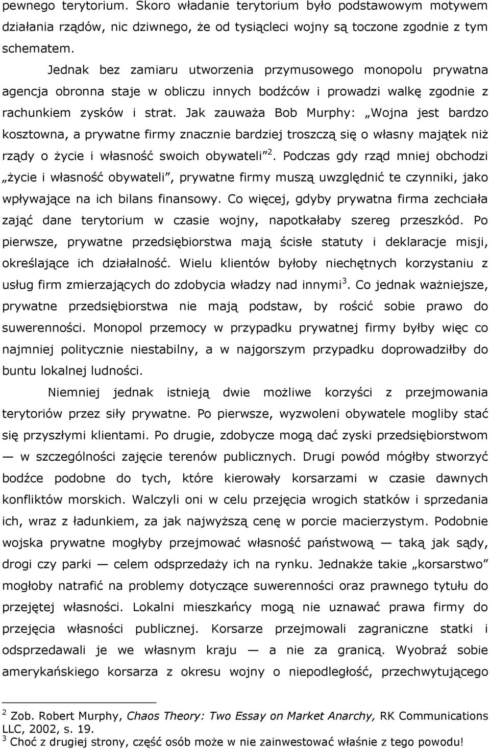 Jak zauważa Bob Murphy: Wojna jest bardzo kosztowna, a prywatne firmy znacznie bardziej troszczą się o własny majątek niż rządy o życie i własność swoich obywateli 2.