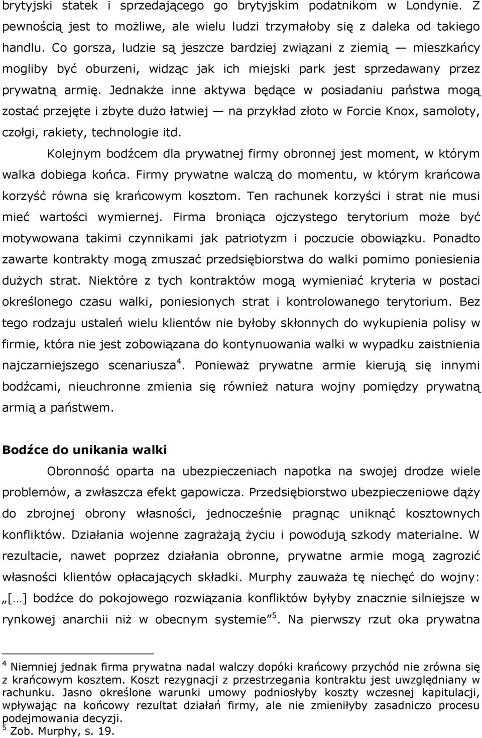 Jednakże inne aktywa będące w posiadaniu państwa mogą zostać przejęte i zbyte dużo łatwiej na przykład złoto w Forcie Knox, samoloty, czołgi, rakiety, technologie itd.