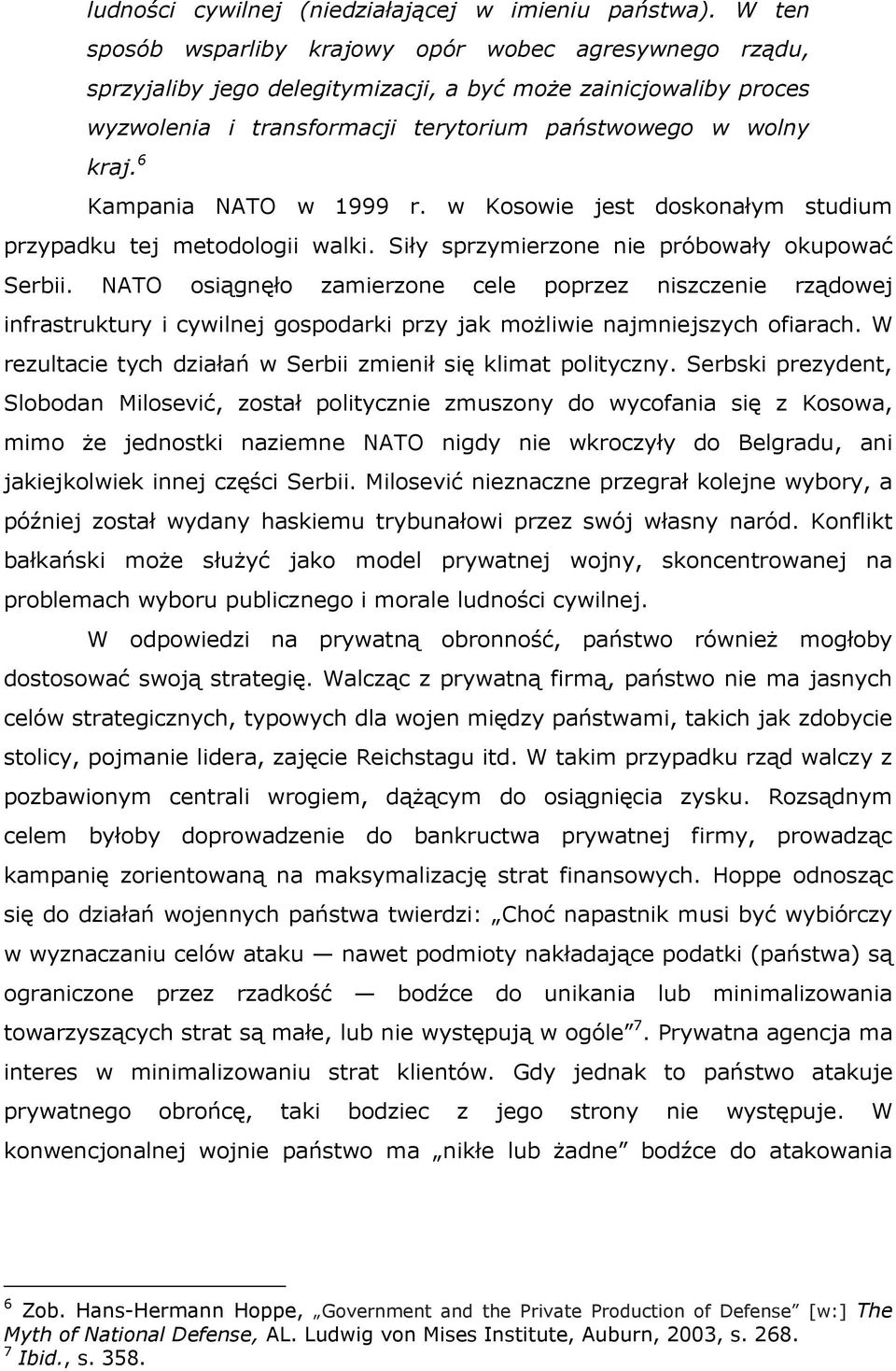 6 Kampania NATO w 1999 r. w Kosowie jest doskonałym studium przypadku tej metodologii walki. Siły sprzymierzone nie próbowały okupować Serbii.