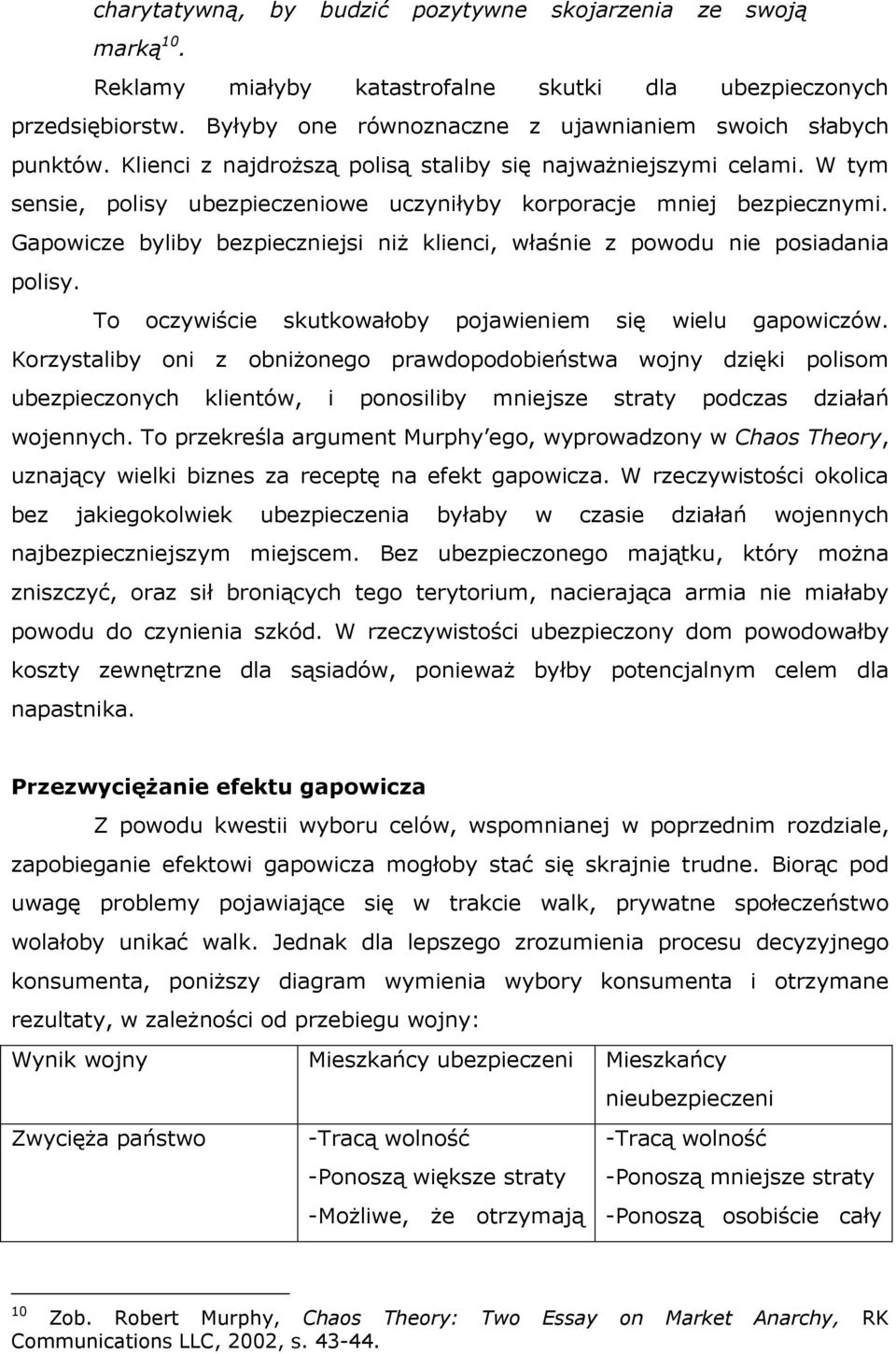 Gapowicze byliby bezpieczniejsi niż klienci, właśnie z powodu nie posiadania polisy. To oczywiście skutkowałoby pojawieniem się wielu gapowiczów.