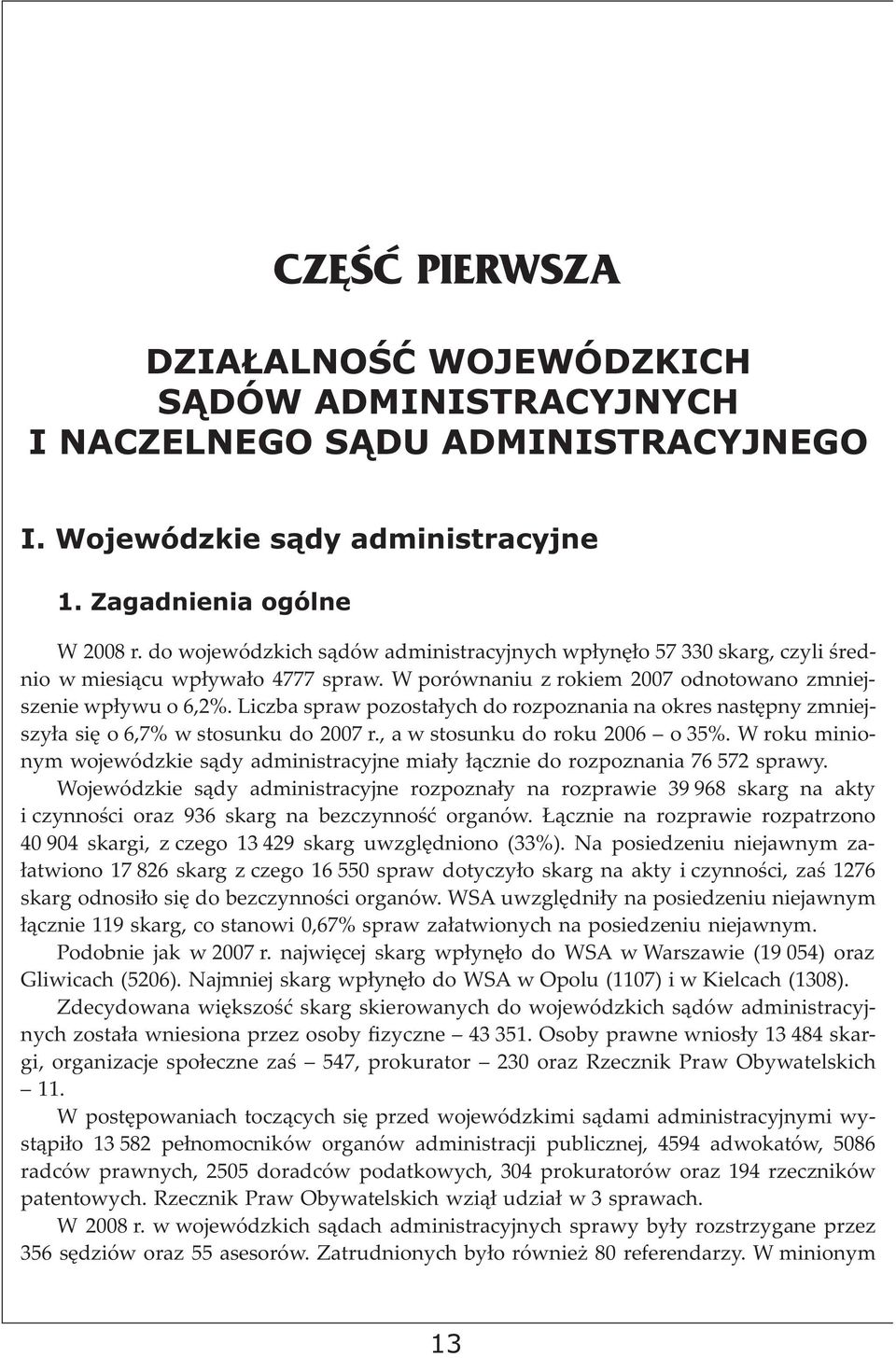 Liczba spraw pozostałych do rozpoznania na okres następny zmniejszyła się o 6,7% w stosunku do 2007 r., a w stosunku do roku 2006 o 35%.