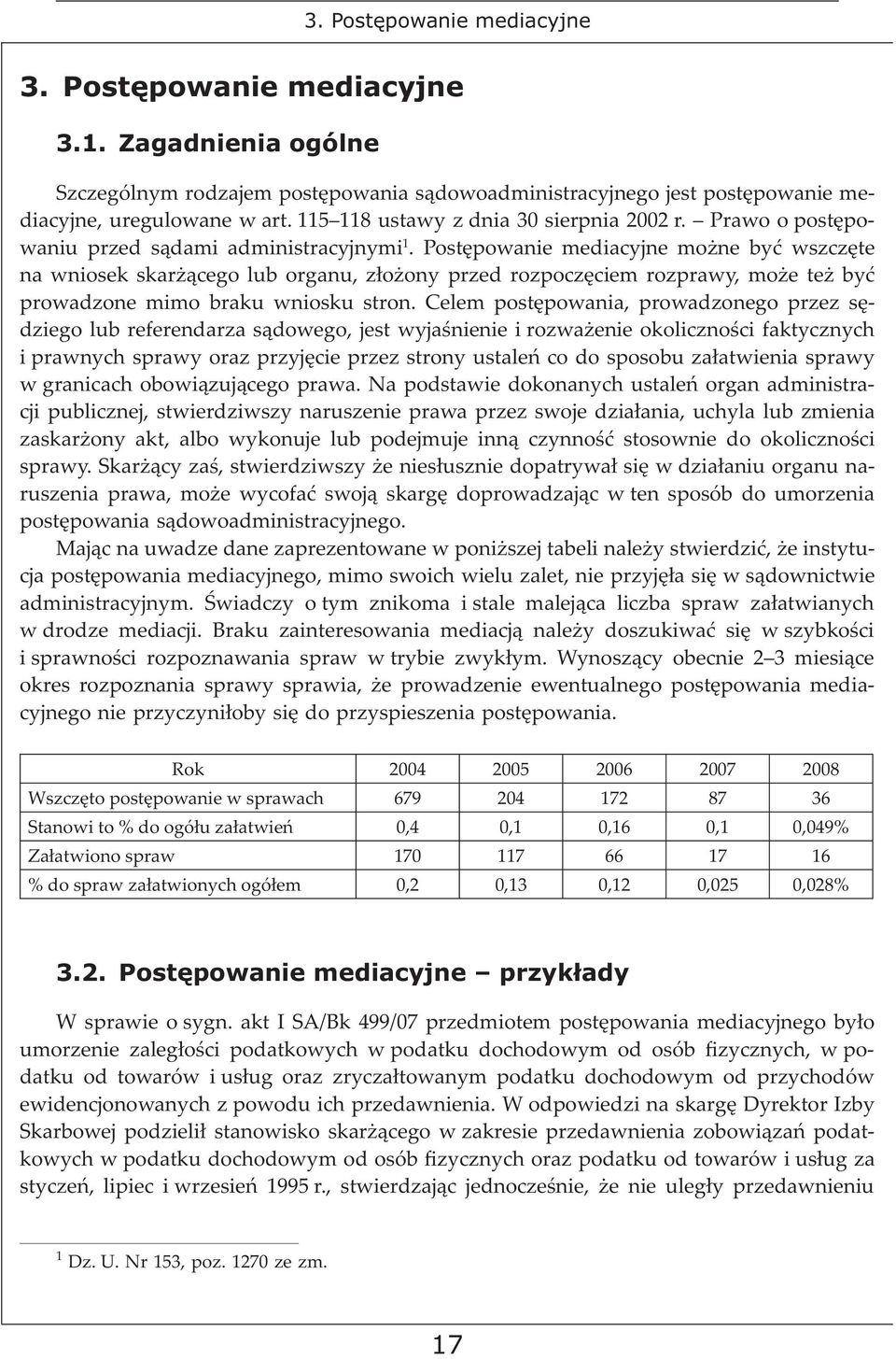 Postępowanie mediacyjne możne być wszczęte na wniosek skarżącego lub organu, złożony przed rozpoczęciem rozprawy, może też być prowadzone mimo braku wniosku stron.