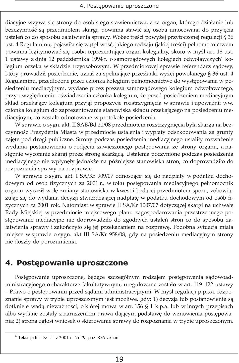 4 Regulaminu, pojawiła się wątpliwość, jakiego rodzaju (jakiej treści) pełnomocnictwem powinna legitymować się osoba reprezentująca organ kolegialny, skoro w myśl art. 18 ust.