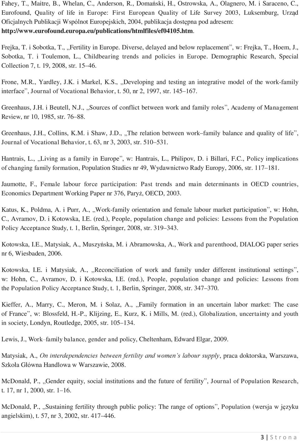 eu/publications/htmlfiles/ef04105.htm. Frejka, T. i Sobotka, T., Fertility in Europe. Diverse, delayed and below replacement, w: Frejka, T., Hoem, J., Sobotka, T. i Toulemon, L.