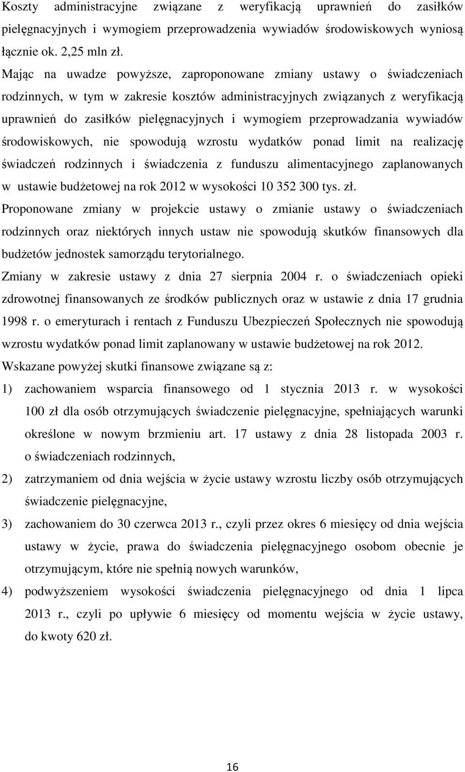 przeprowadzania wywiadów środowiskowych, nie spowodują wzrostu wydatków ponad limit na realizację świadczeń rodzinnych i świadczenia z funduszu alimentacyjnego zaplanowanych w ustawie budżetowej na