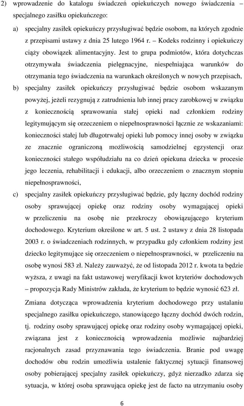 Jest to grupa podmiotów, która dotychczas otrzymywała świadczenia pielęgnacyjne, niespełniająca warunków do otrzymania tego świadczenia na warunkach określonych w nowych przepisach, b) specjalny