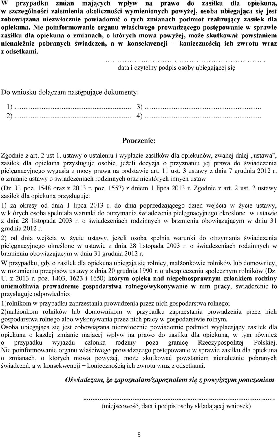 Nie poinformowanie organu właściwego prowadzącego postępowanie w sprawie zasiłku dla opiekuna o zmianach, o których mowa powyżej, może skutkować powstaniem nienależnie pobranych świadczeń, a w