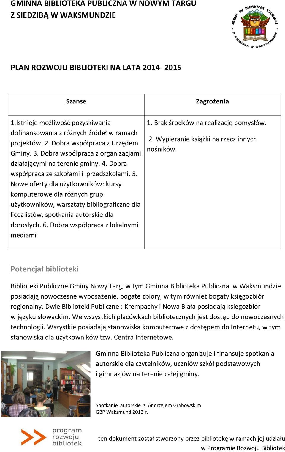 Nowe oferty dla użytkowników: kursy komputerowe dla różnych grup użytkowników, warsztaty bibliograficzne dla licealistów, spotkania autorskie dla dorosłych. 6. Dobra współpraca z lokalnymi mediami 1.