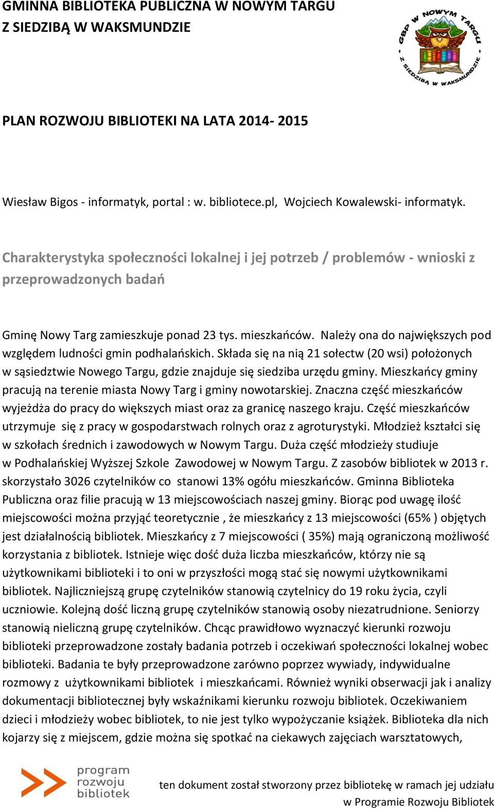 Należy ona do największych pod względem ludności gmin podhalańskich. Składa się na nią 21 sołectw (20 wsi) położonych w sąsiedztwie Nowego Targu, gdzie znajduje się siedziba urzędu gminy.