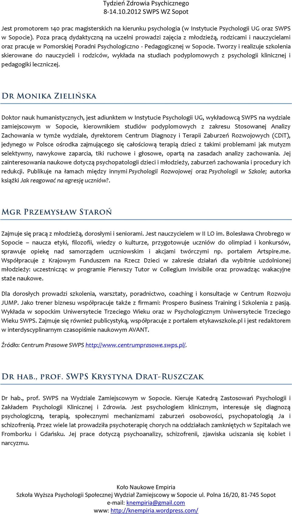 Tworzy i realizuje szkolenia skierowane do nauczycieli i rodziców, wykłada na studiach podyplomowych z psychologii klinicznej i pedagogiki leczniczej.