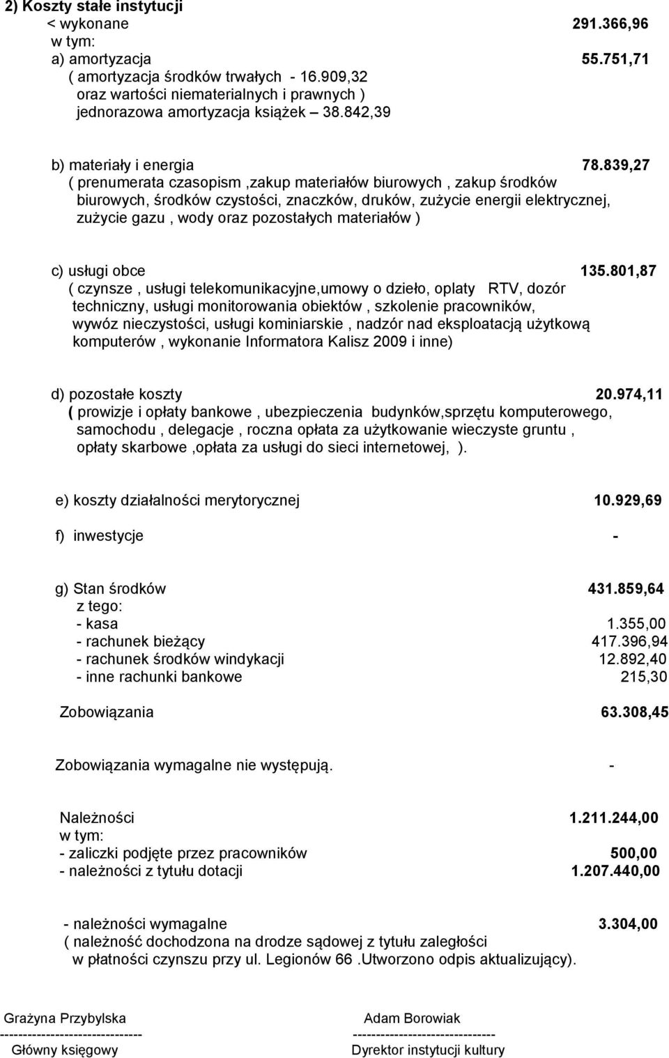 839,27 ( prenumerata czasopism,zakup materiałów biurowych, zakup środków biurowych, środków czystości, znaczków, druków, zużycie energii elektrycznej, zużycie gazu, wody oraz pozostałych materiałów )