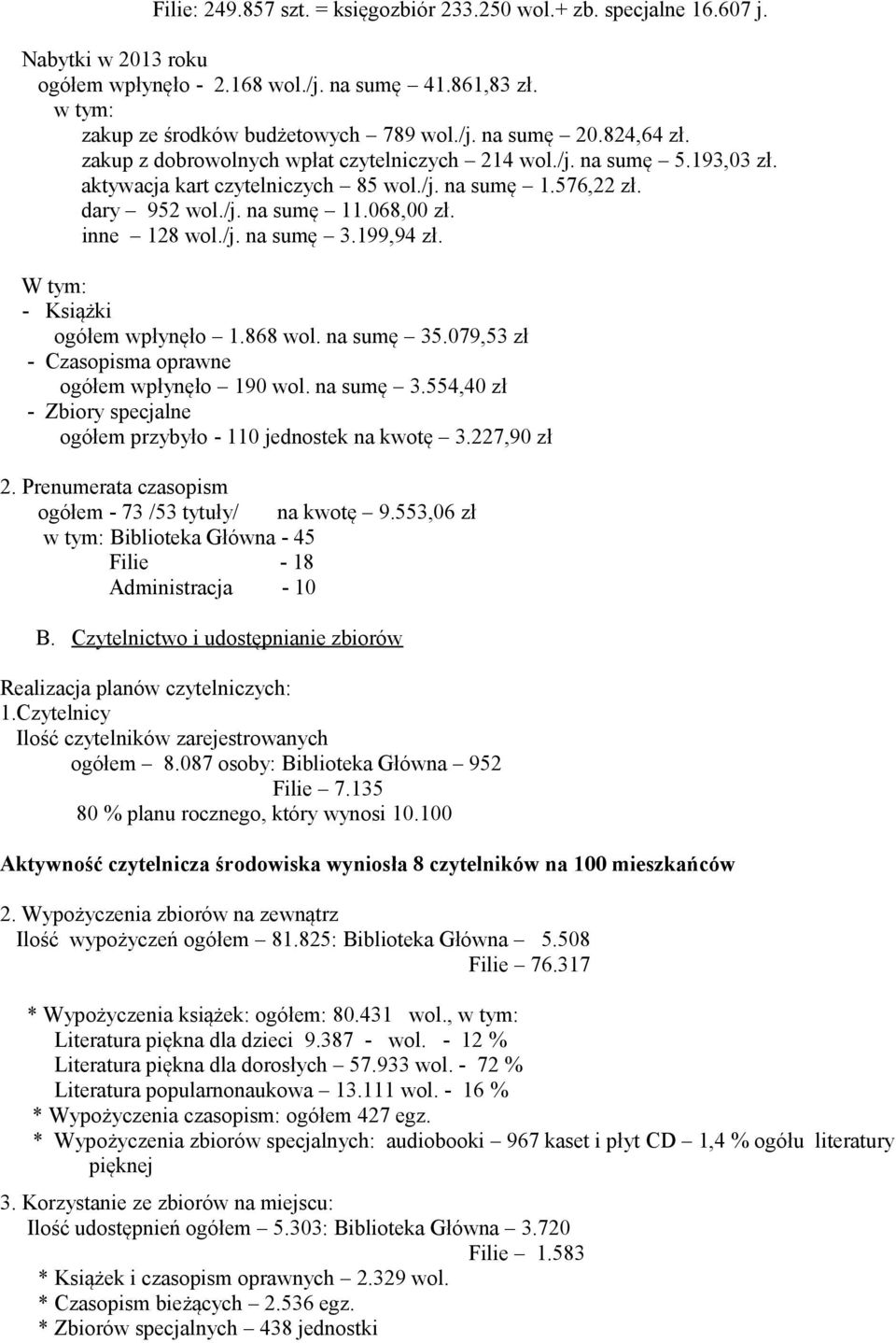 /j. na sumę 3.199,94 zł. W tym: - Książki ogółem wpłynęło 1.868 wol. na sumę 35.079,53 zł - Czasopisma oprawne ogółem wpłynęło 190 wol. na sumę 3.554,40 zł - Zbiory specjalne ogółem przybyło - 110 jednostek na kwotę 3.