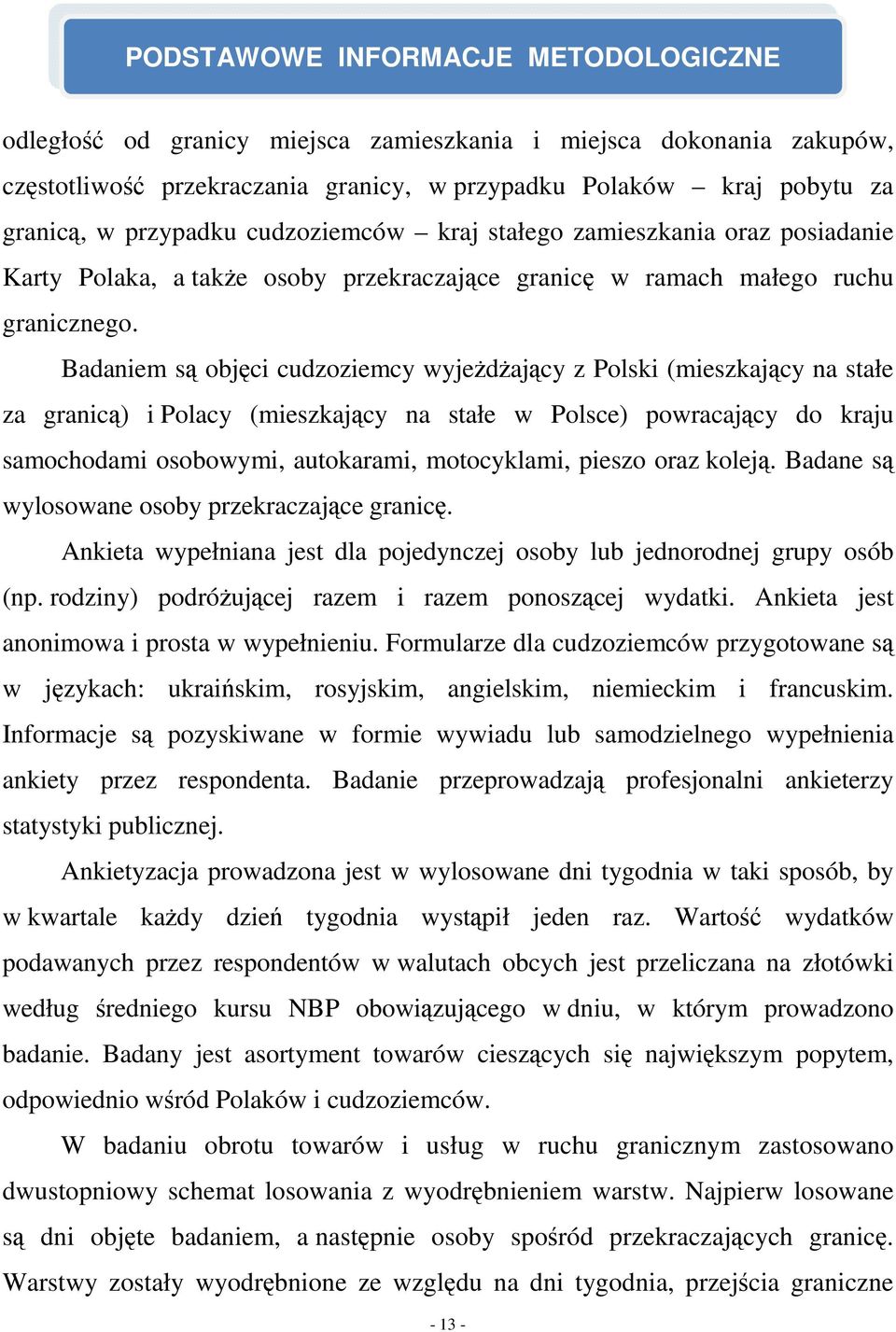 Badaniem są objęci cudzoziemcy wyjeżdżający z Polski (mieszkający na stałe za granicą) i Polacy (mieszkający na stałe w Polsce) powracający do kraju samochodami osobowymi, autokarami, motocyklami,