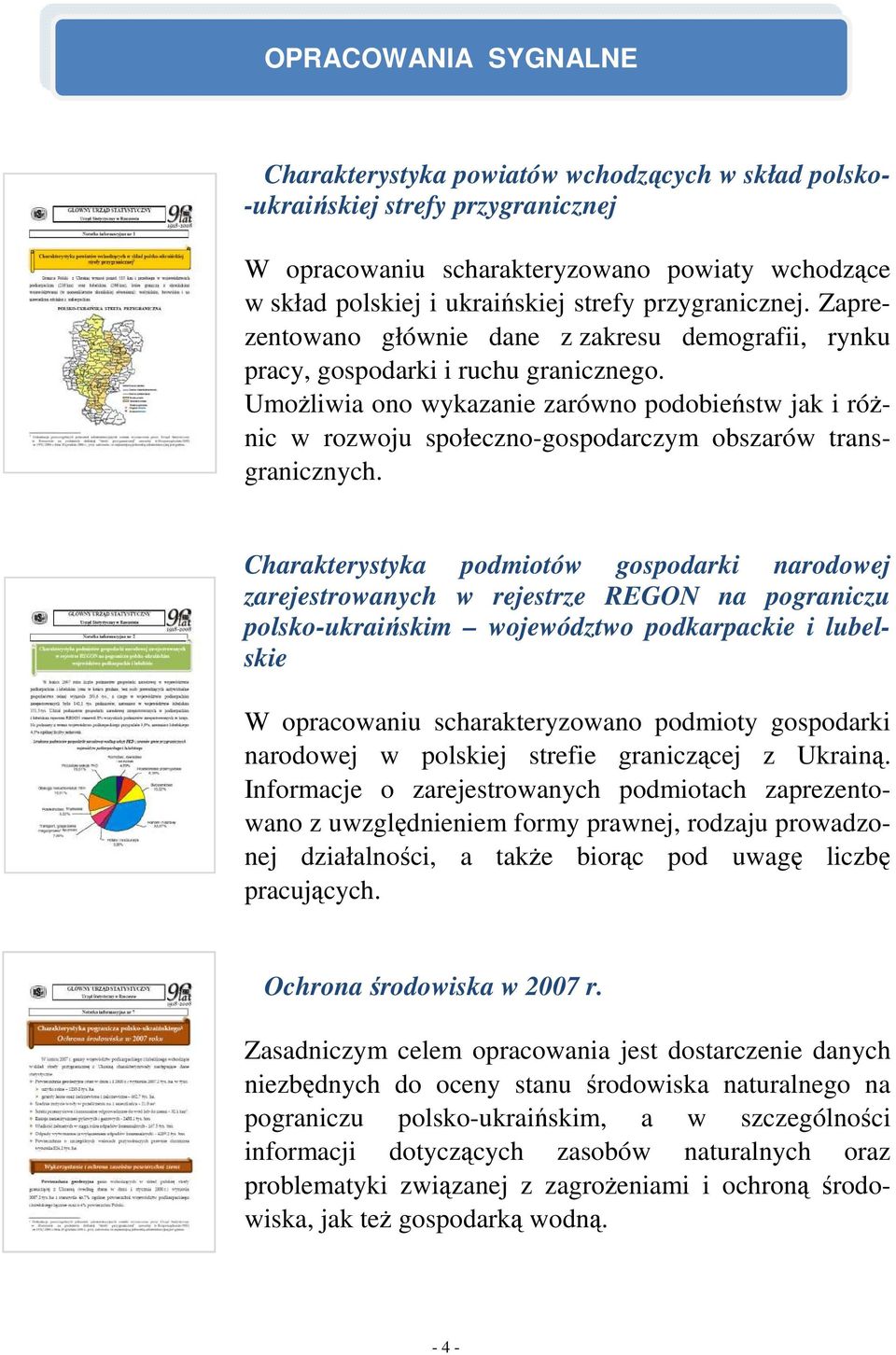 Umożliwia ono wykazanie zarówno podobieństw jak i różnic w rozwoju społeczno-gospodarczym obszarów transgranicznych.