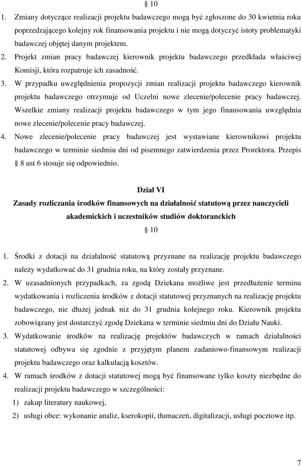 W przypadku uwzględnienia propozycji zmian realizacji projektu badawczego kierownik projektu badawczego otrzymuje od Uczelni nowe zlecenie/polecenie pracy badawczej.