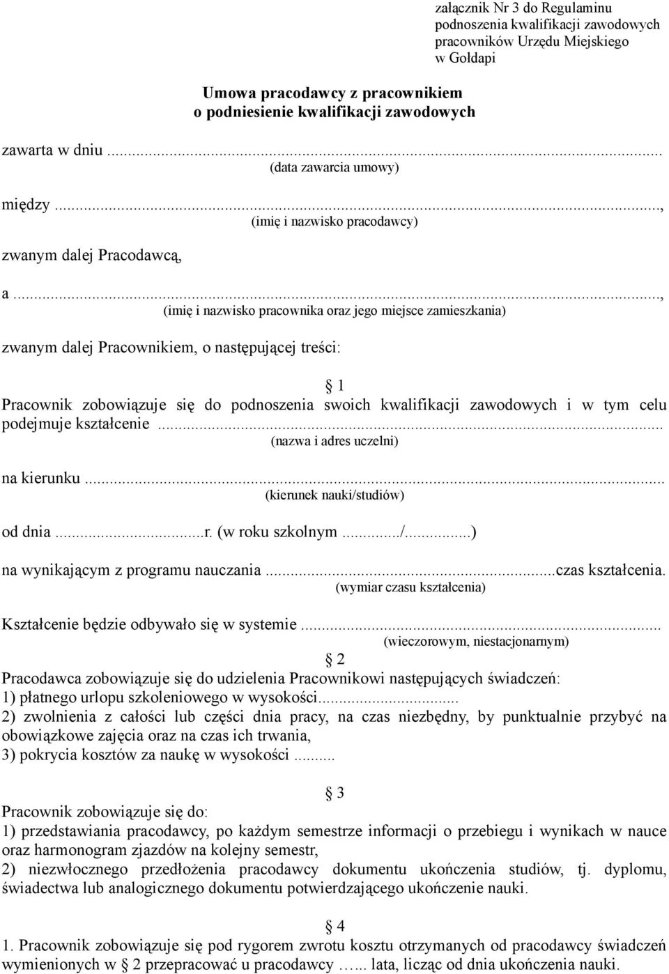 .., (imię i nazwisko pracownika oraz jego miejsce zamieszkania) zwanym dalej Pracownikiem, o następującej treści: 1 Pracownik zobowiązuje się do podnoszenia swoich kwalifikacji zawodowych i w tym