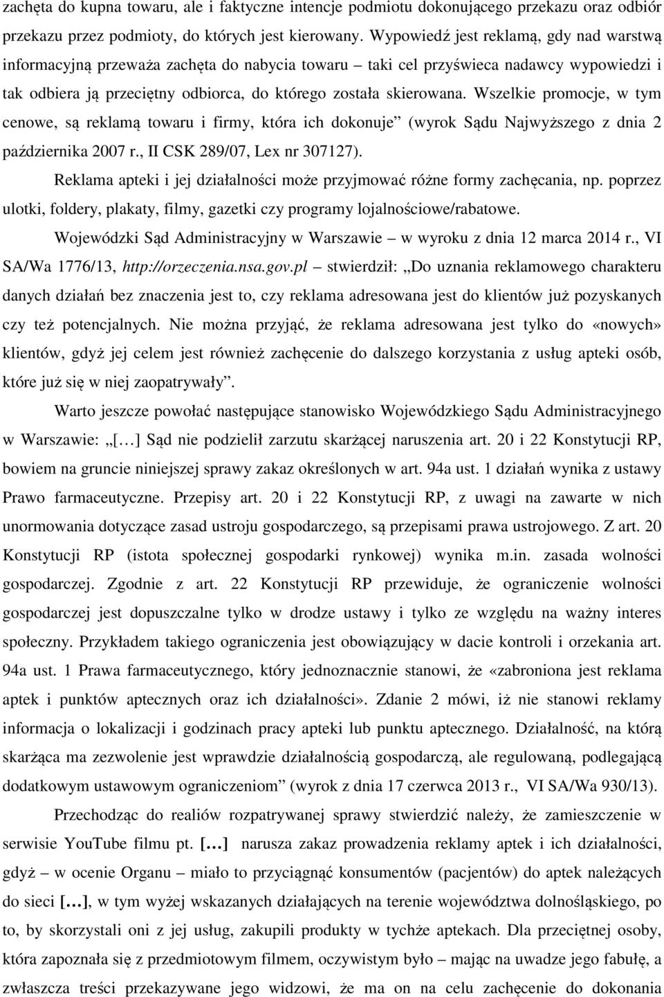 Wszelkie promocje, w tym cenowe, są reklamą towaru i firmy, która ich dokonuje (wyrok Sądu Najwyższego z dnia 2 października 2007 r., II CSK 289/07, Lex nr 307127).