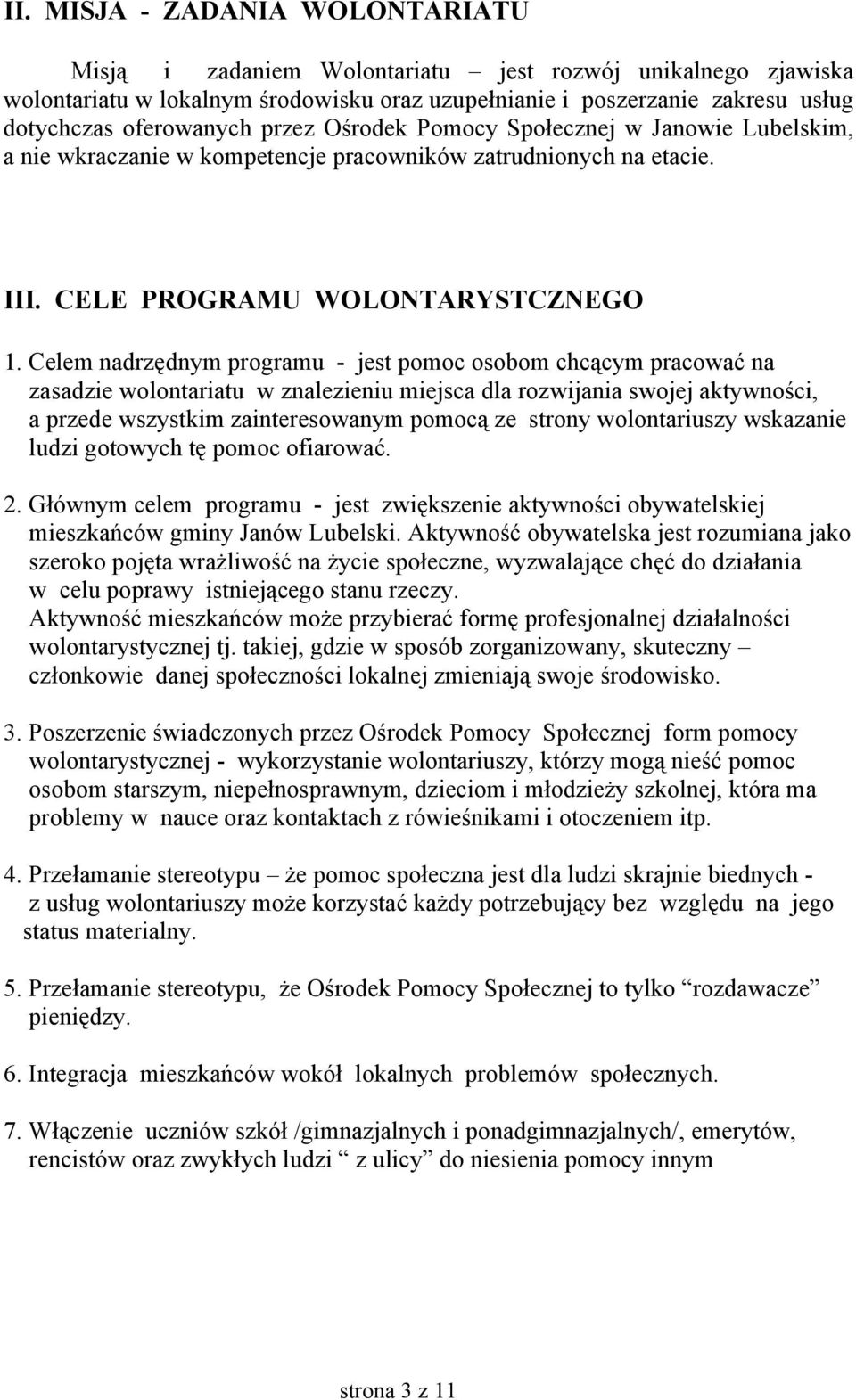 Celem nadrzędnym programu - jest pomoc osobom chcącym pracować na zasadzie wolontariatu w znalezieniu miejsca dla rozwijania swojej aktywności, a przede wszystkim zainteresowanym pomocą ze strony