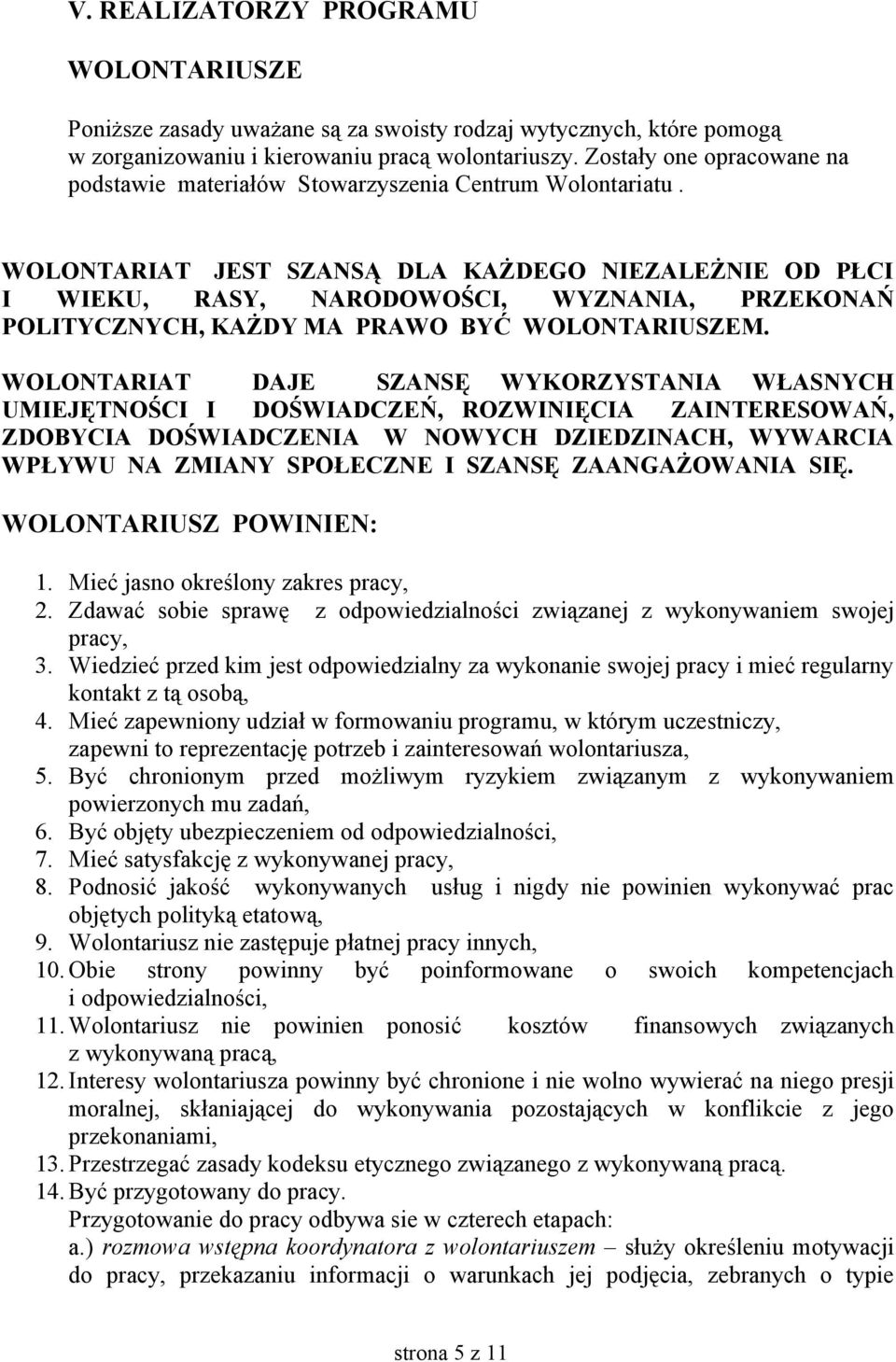 WOLONTARIAT JEST SZANSĄ DLA KAŻDEGO NIEZALEŻNIE OD PŁCI I WIEKU, RASY, NARODOWOŚCI, WYZNANIA, PRZEKONAŃ POLITYCZNYCH, KAŻDY MA PRAWO BYĆ WOLONTARIUSZEM.