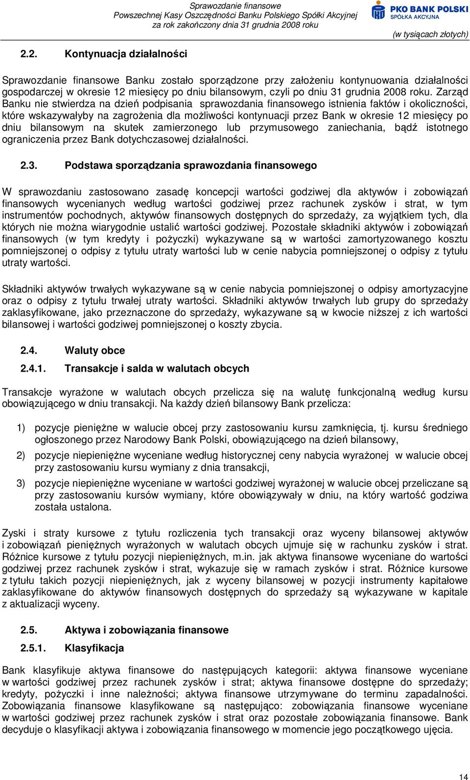 Zarząd Banku nie stwierdza na dzień podpisania sprawozdania finansowego istnienia faktów i okoliczności, które wskazywałyby na zagroŝenia dla moŝliwości kontynuacji przez Bank w okresie 12 miesięcy