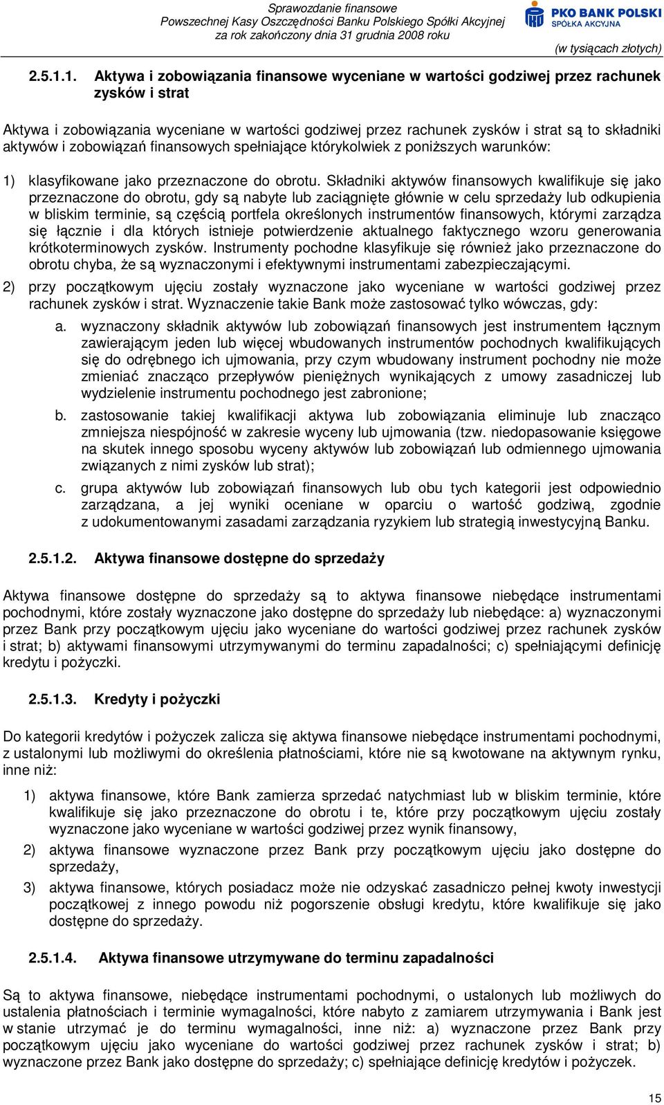 aktywów i zobowiązań finansowych spełniające którykolwiek z poniŝszych warunków: 1) klasyfikowane jako przeznaczone do obrotu.